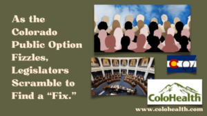 As the Colorado Public Option Fizzles, Legislators Scramble to Find a “Fix.”