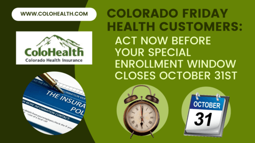 Colorado Friday Health Customers: Act Now Before Your Special Enrollment Window CLOSES October 31st