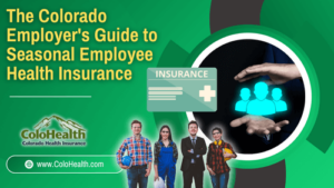 The Colorado Employer's Guide to Seasonal Employee Health Insurance