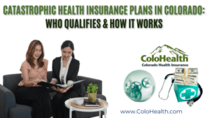 Catastrophic Health Insurance Plans in Colorado Who Qualifies How It Works